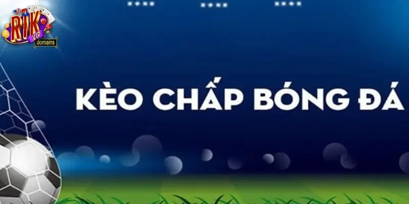 Cược chấp xuất hiện để cân bằng 2 đội bóng thi đấu