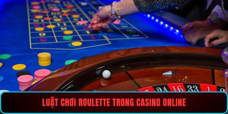 Luật chơi roulette trong casino online