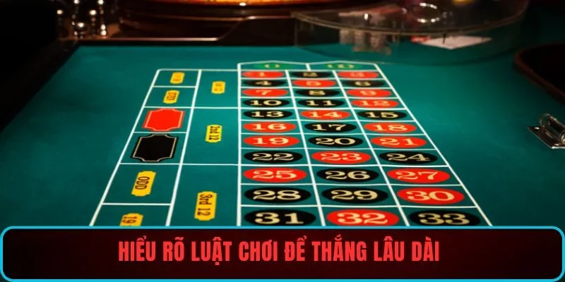 Hiểu rõ luật chơi để thắng lâu dài